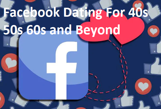 Facebook Dating For 40s 50s 60s and Beyond