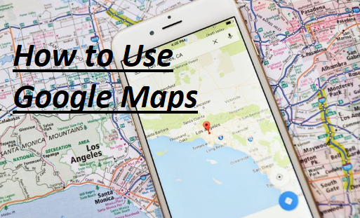 How to Use Google Maps – Google Maps App | How to Use Google Map to Reach Destination