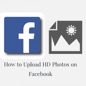 How to Upload HD Photos on Facebook (Without Reducing Picture Quality)