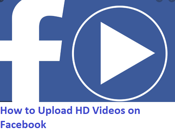 How to Upload HD Videos on Facebook - To Ensure Your Video Quality Remains the Same